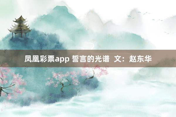 凤凰彩票app 誓言的光谱  文：赵东华