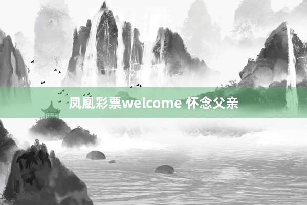 凤凰彩票welcome 怀念父亲