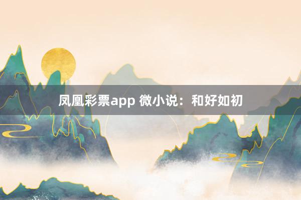 凤凰彩票app 微小说:和好如初