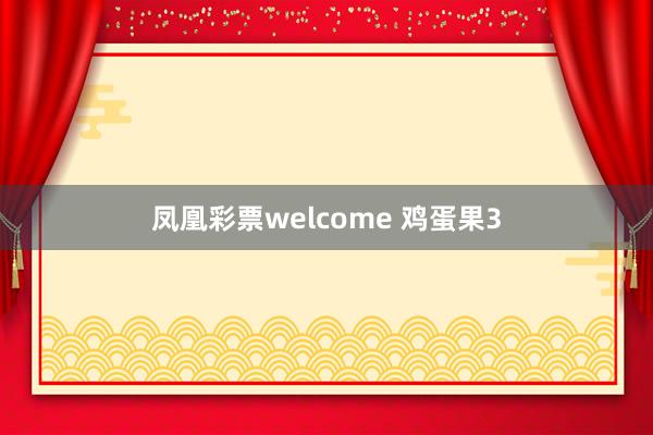 凤凰彩票welcome 鸡蛋果3