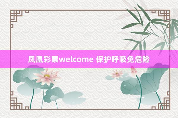 凤凰彩票welcome 保护呼吸免危险