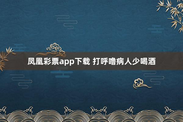 凤凰彩票app下载 打呼噜病人少喝酒