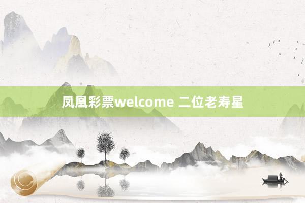凤凰彩票welcome 二位老寿星