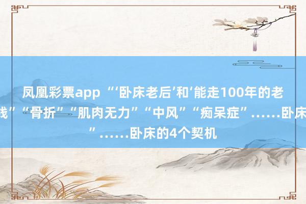 凤凰彩票app “‘卧床老后’和‘能走100年的老后’的分界线”“骨折”“肌肉无力”“中风”“痴呆症”……卧床的4个契机