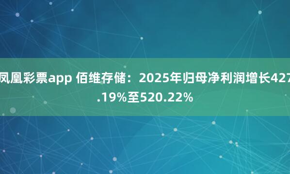 凤凰彩票app 佰维存储：2025年归母净利润增长427.19%至520.22%