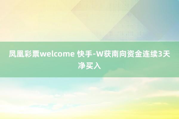 凤凰彩票welcome 快手-W获南向资金连续3天净买入