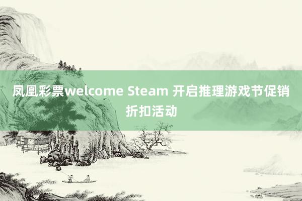 凤凰彩票welcome Steam 开启推理游戏节促销折扣活动