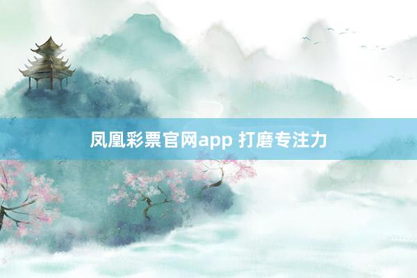 凤凰彩票官网app 打磨专注力