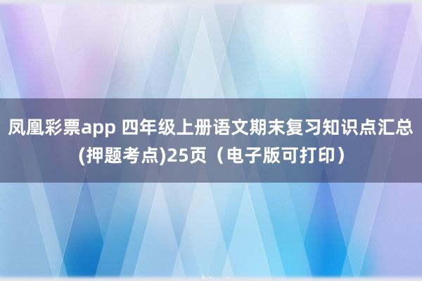 凤凰彩票app 四年级上册语文期末复习知识点汇总(押题考点)25页(电子版可打印)