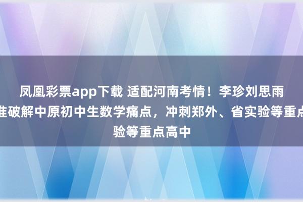 凤凰彩票app下载 适配河南考情!李珍刘思雨:精准破解中原初中生数学痛点,冲刺郑外、省实验等重点高中