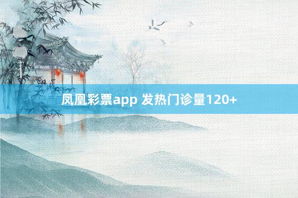 凤凰彩票app 发热门诊量120+